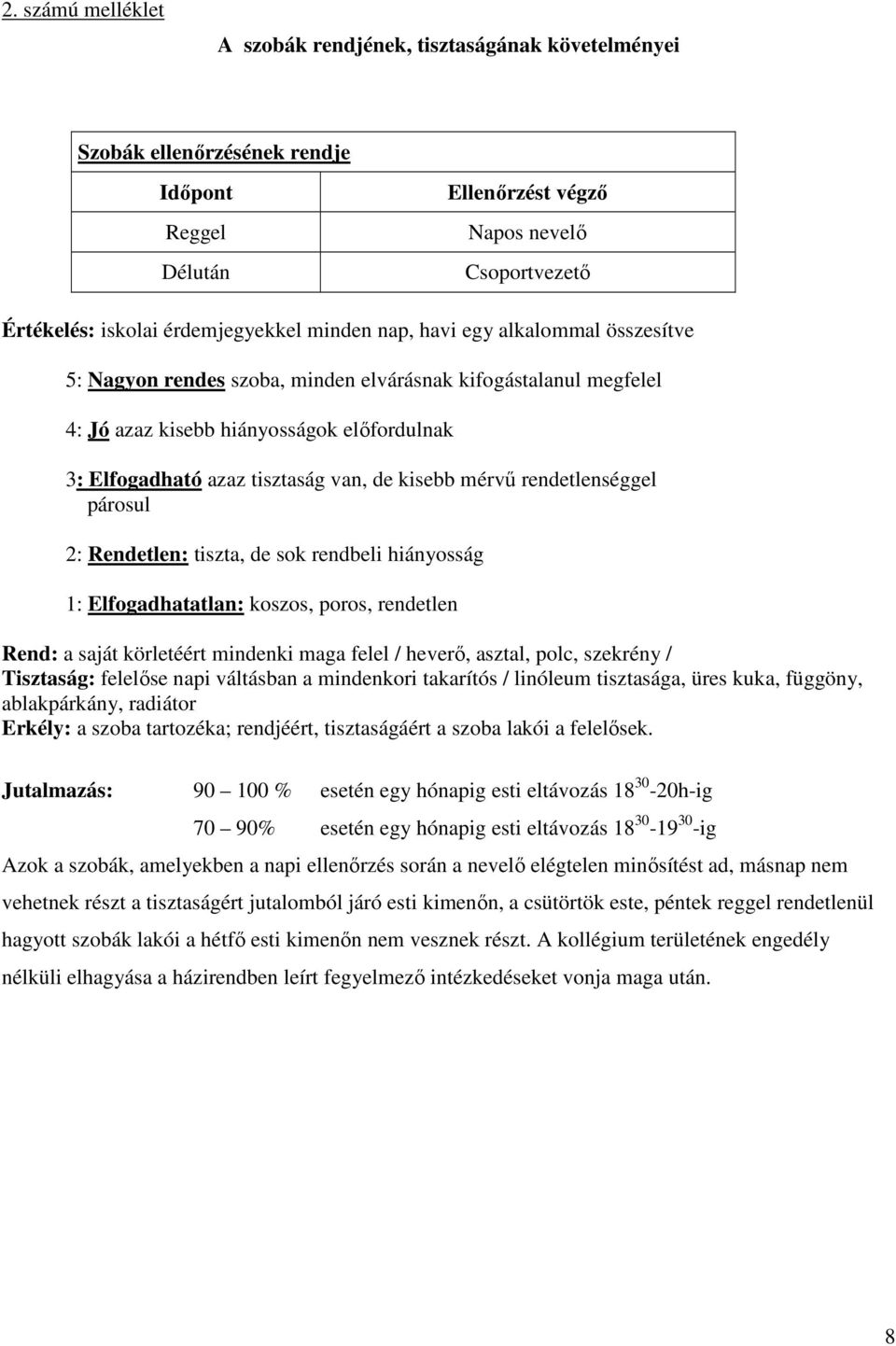 mérvű rendetlenséggel párosul 2: Rendetlen: tiszta, de sok rendbeli hiányosság : Elfogadhatatlan: koszos, poros, rendetlen Rend: a saját körletéért mindenki maga felel / heverő, asztal, polc,