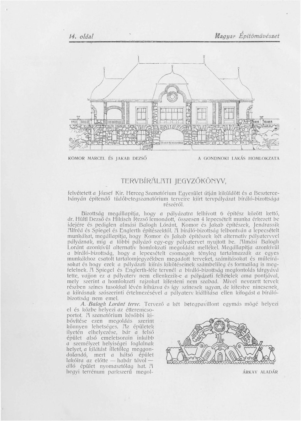 Hültl Dezső és Hikisch Rezső lemondott, összesen 4 lepecsételt munka érkezett be idejére és pediglen almási Balogh Lóránt, Komor és Jakab építészek, Jendrassil, 71lfréd és Spiegel és Englerth
