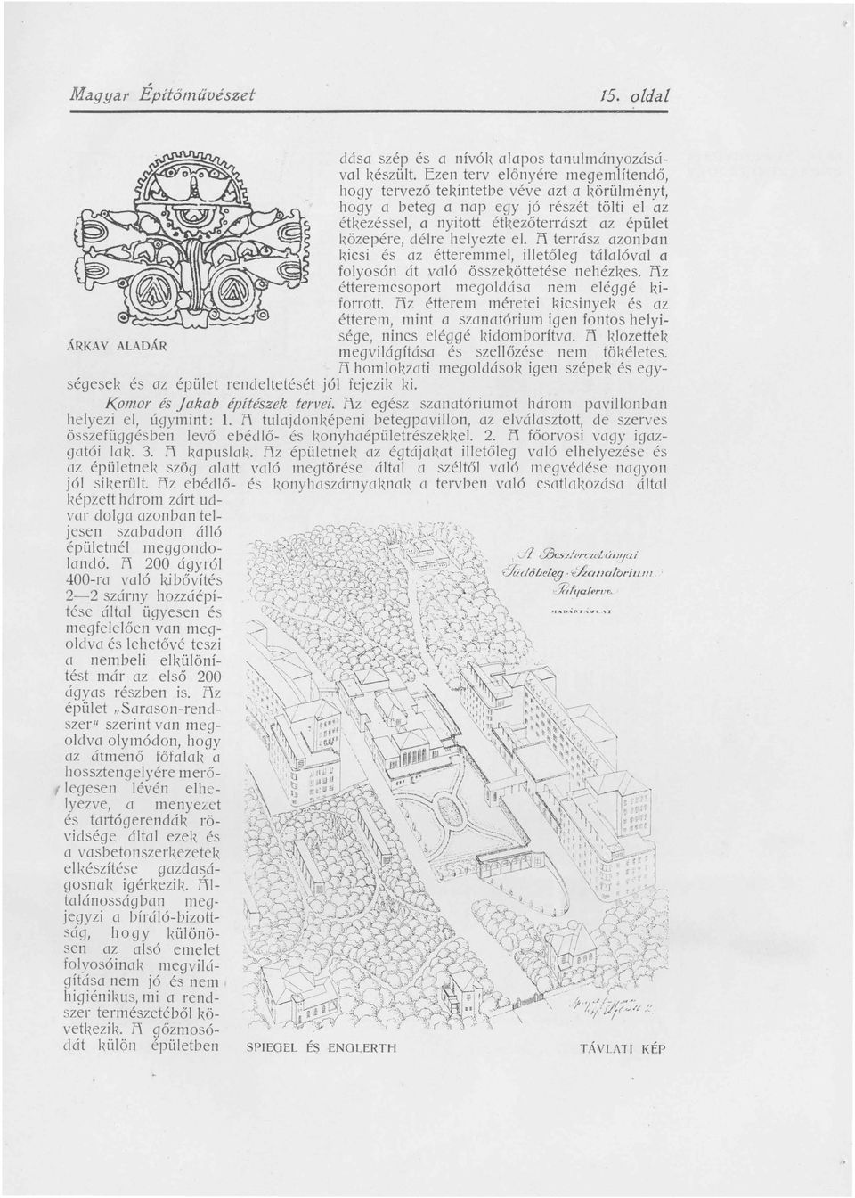 11 terrász azonban kicsi és az étteremmel, illetőleg tálalóval a folyosón át való összel,öttetése nehézkes. 11z étteremcsoport megoldása nem eléggé kiforrott.