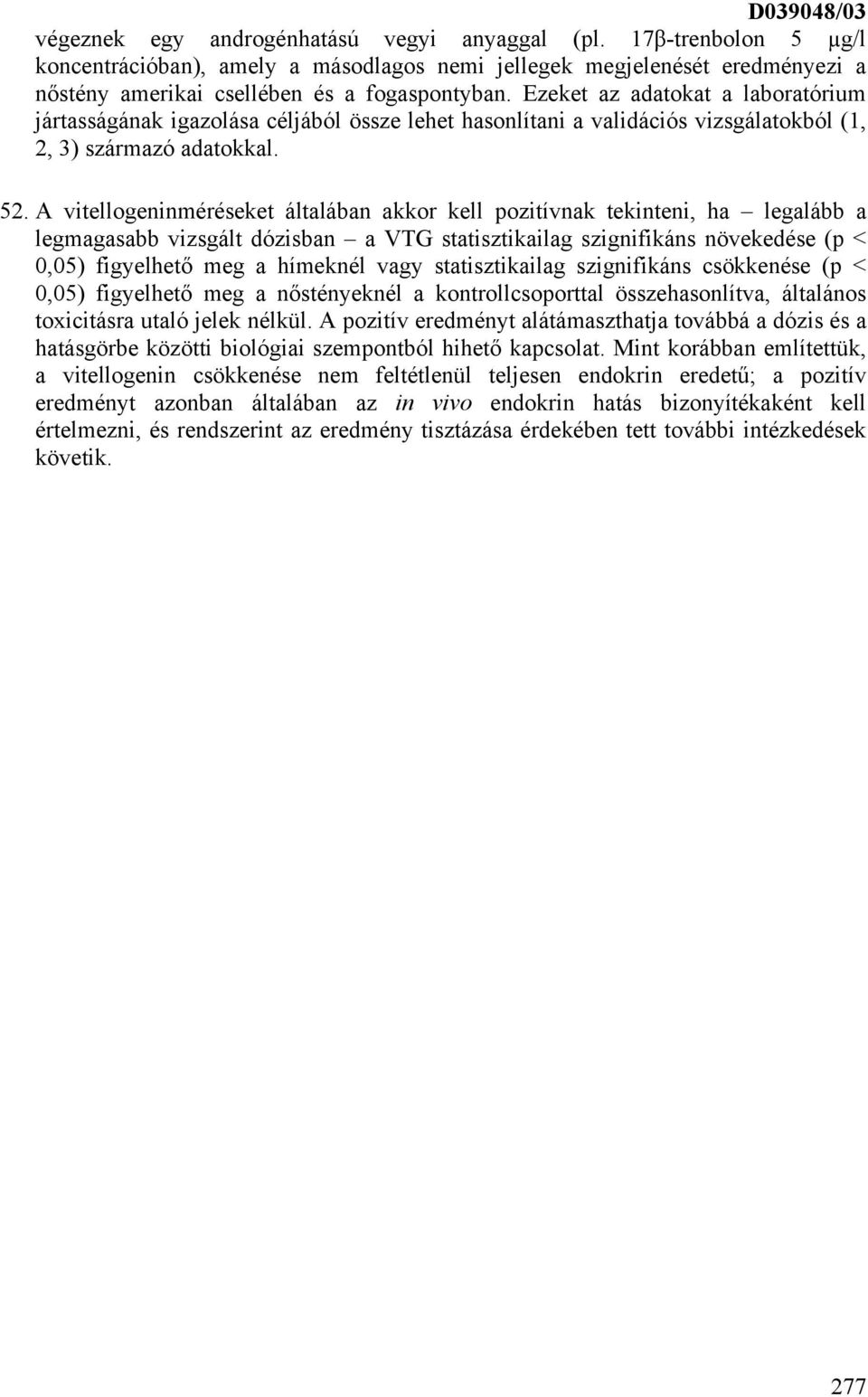 Ezeket az adatokat a laboratórium jártasságának igazolása céljából össze lehet hasonlítani a validációs vizsgálatokból (1, 2, 3) származó adatokkal. 52.