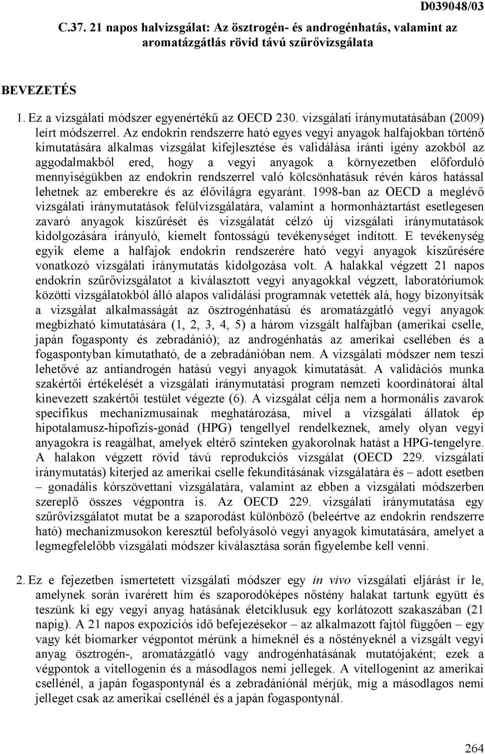 Az endokrin rendszerre ható egyes vegyi anyagok halfajokban történő kimutatására alkalmas vizsgálat kifejlesztése és validálása iránti igény azokból az aggodalmakból ered, hogy a vegyi anyagok a