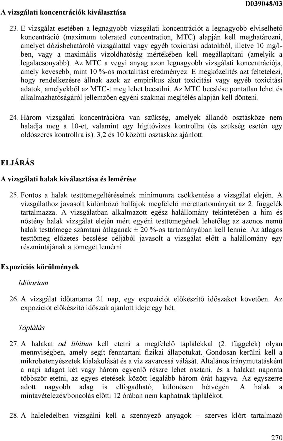 vagy egyéb toxicitási adatokból, illetve 10 mg/lben, vagy a maximális vízoldhatóság mértékében kell megállapítani (amelyik a legalacsonyabb).