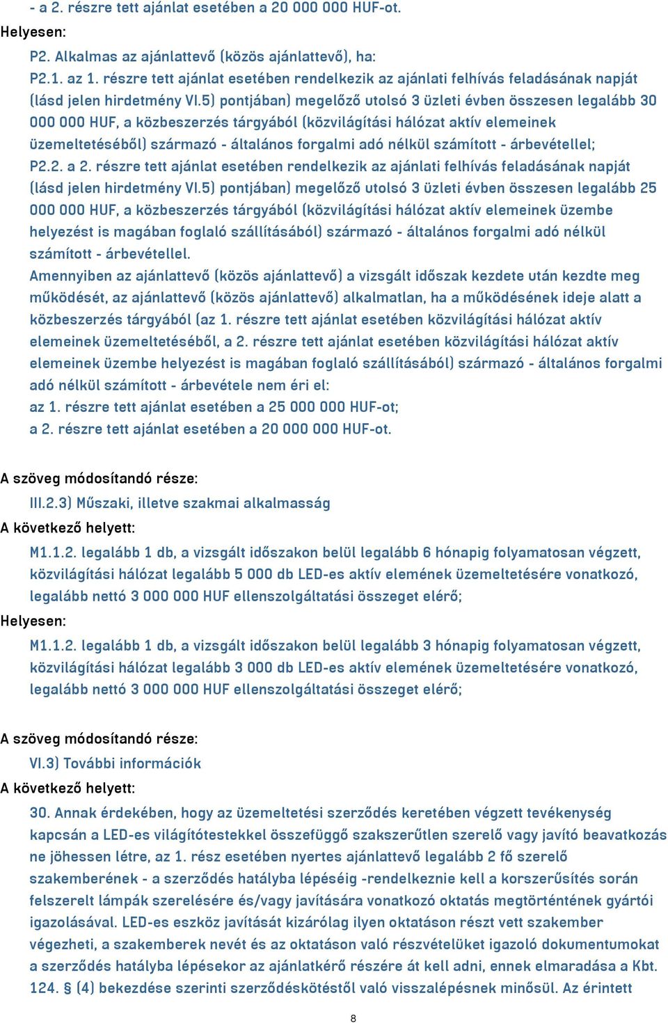 5) pontjában) megelőző utolsó 3 üzleti évben összesen legalább 30 000 000 HUF, a közbeszerzés tárgyából (közvilágítási hálózat aktív elemeinek üzemeltetéséből) származó - általános forgalmi adó