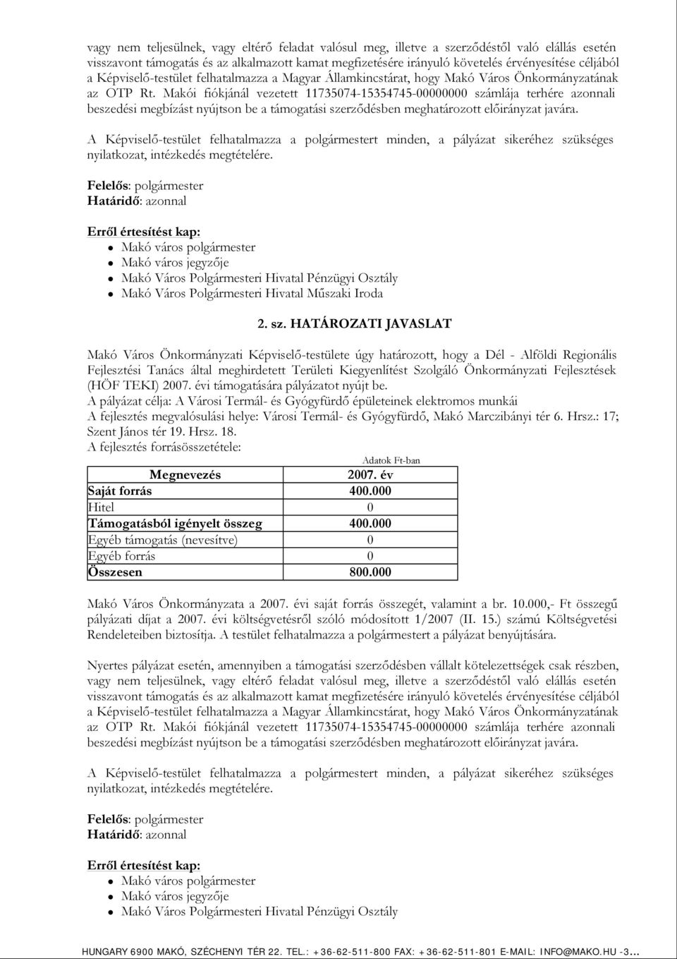 tér 6. Hrsz.: 17; Szent János tér 19. Hrsz. 18. Adatok -ban Saját forrás 400.000 Támogatásból igényelt összeg 400.000 Összesen 800.