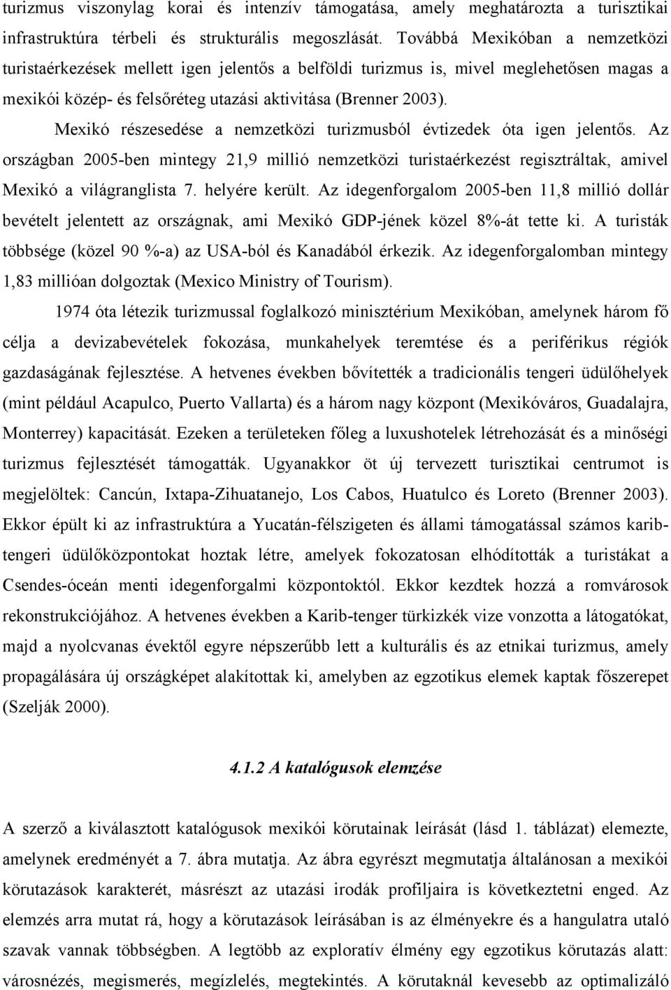 Mexikó részesedése a nemzetközi turizmusból évtizedek óta igen jelentős. Az országban 2005-ben mintegy 21,9 millió nemzetközi turistaérkezést regisztráltak, amivel Mexikó a világranglista 7.