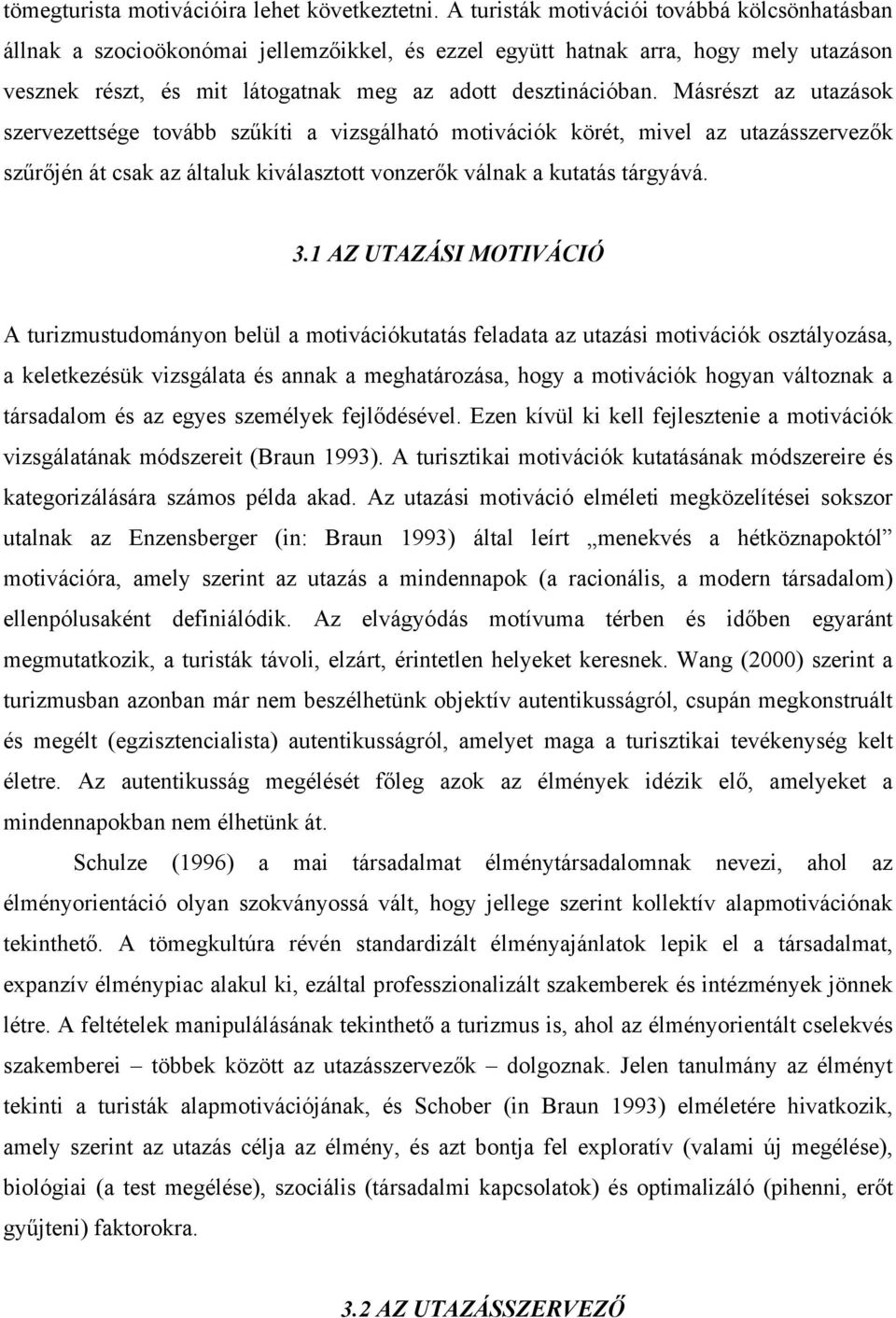 Másrészt az utazások szervezettsége tovább szűkíti a vizsgálható motivációk körét, mivel az utazásszervezők szűrőjén át csak az általuk kiválasztott vonzerők válnak a kutatás tárgyává. 3.