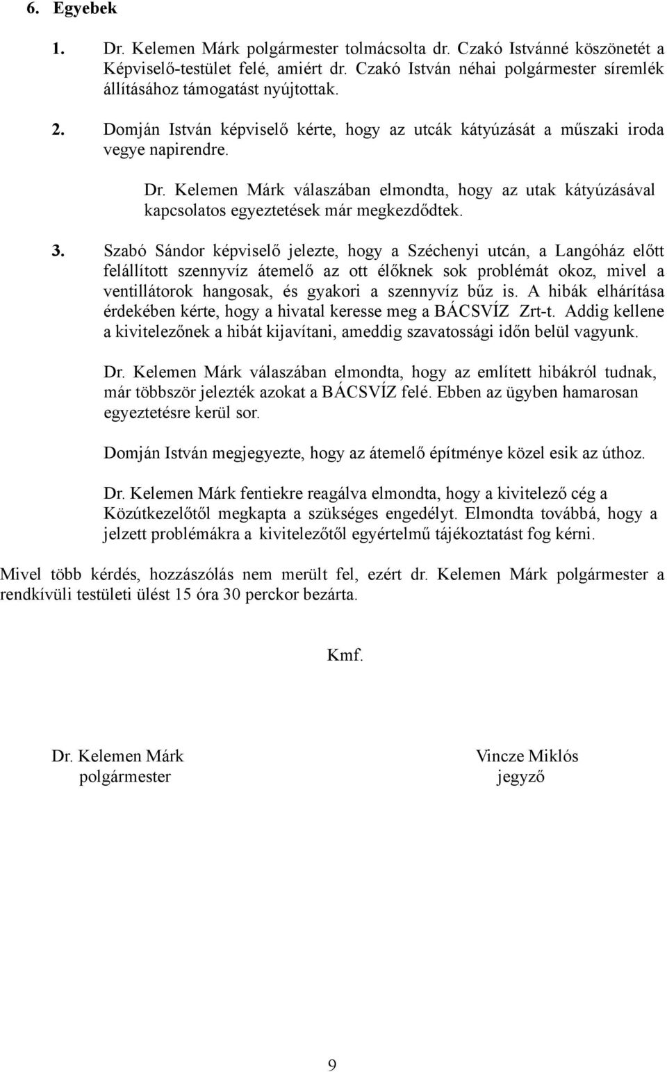 3. Szabó Sándor képviselő jelezte, hogy a Széchenyi utcán, a Langóház előtt felállított szennyvíz átemelő az ott élőknek sok problémát okoz, mivel a ventillátorok hangosak, és gyakori a szennyvíz bűz