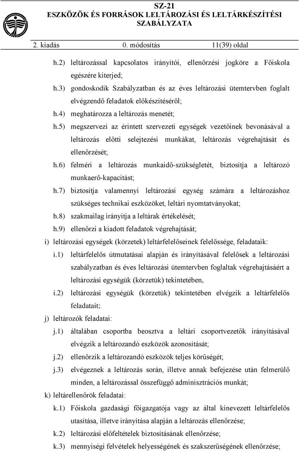 5) megszervezi az érintett szervezeti egységek vezetőinek bevonásával a leltározás előtti selejtezési munkákat, leltározás végrehajtását és ellenőrzését; h.