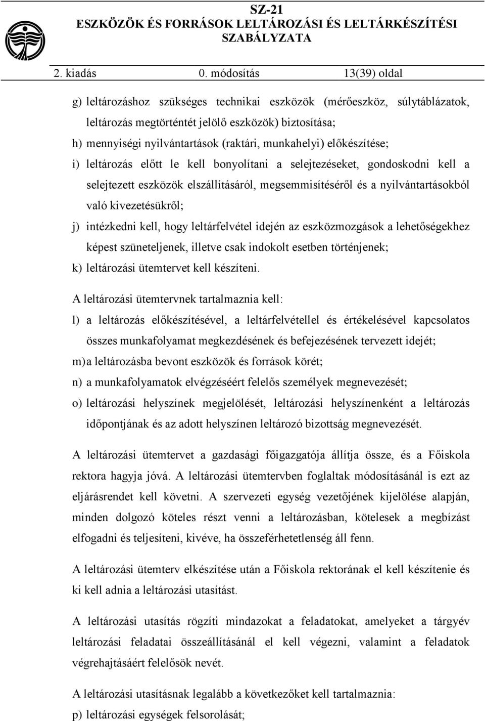 munkahelyi) előkészítése; i) leltározás előtt le kell bonyolítani a selejtezéseket, gondoskodni kell a selejtezett eszközök elszállításáról, megsemmisítéséről és a nyilvántartásokból való