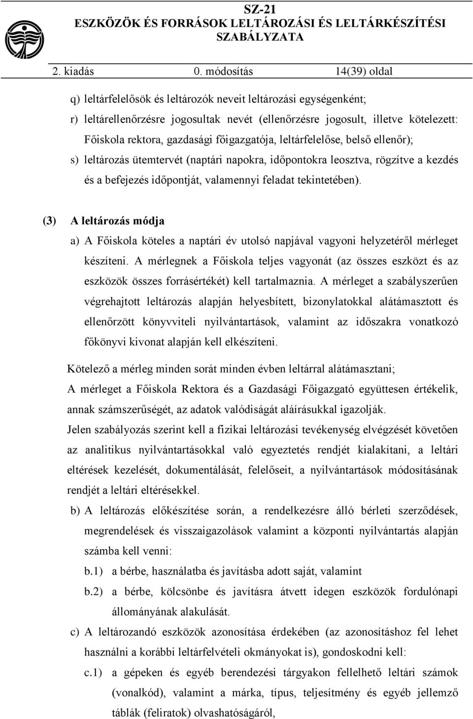 főigazgatója, leltárfelelőse, belső ellenőr); s) leltározás ütemtervét (naptári napokra, időpontokra leosztva, rögzítve a kezdés és a befejezés időpontját, valamennyi feladat tekintetében).