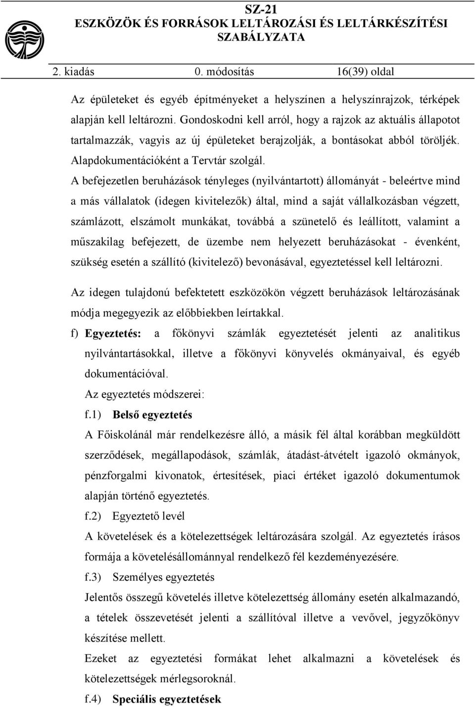 A befejezetlen beruházások tényleges (nyilvántartott) állományát - beleértve mind a más vállalatok (idegen kivitelezők) által, mind a saját vállalkozásban végzett, számlázott, elszámolt munkákat,