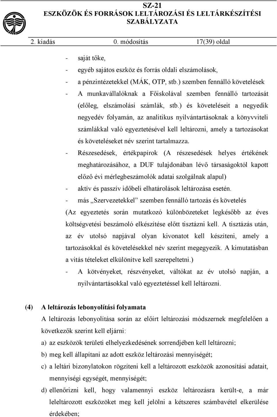 ) és követeléseit a negyedik negyedév folyamán, az analitikus nyilvántartásoknak a könyvviteli számlákkal való egyeztetésével kell leltározni, amely a tartozásokat és követeléseket név szerint