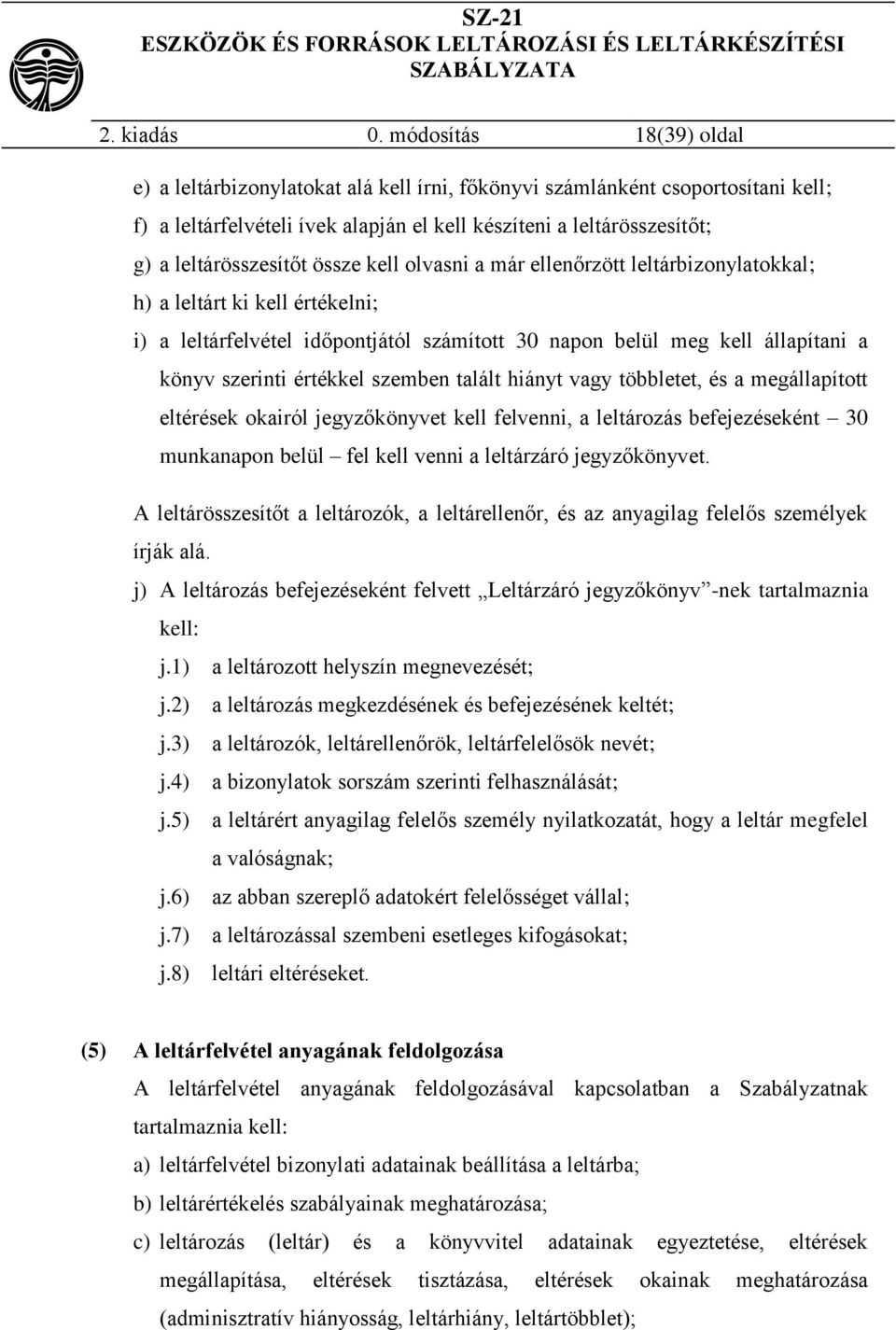 össze kell olvasni a már ellenőrzött leltárbizonylatokkal; h) a leltárt ki kell értékelni; i) a leltárfelvétel időpontjától számított 30 napon belül meg kell állapítani a könyv szerinti értékkel