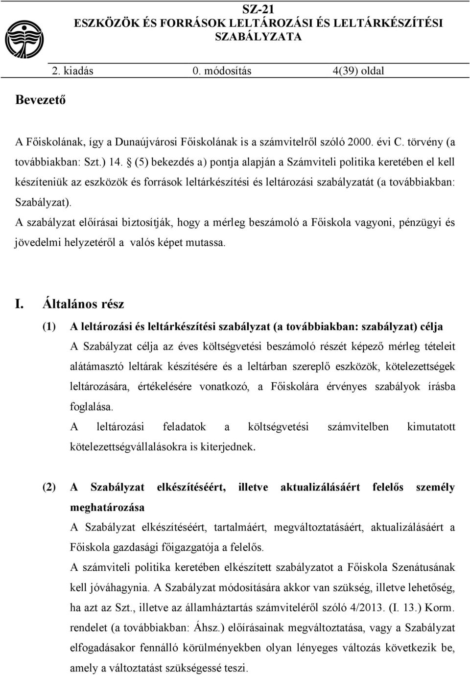 A szabályzat előírásai biztosítják, hogy a mérleg beszámoló a Főiskola vagyoni, pénzügyi és jövedelmi helyzetéről a valós képet mutassa. I.