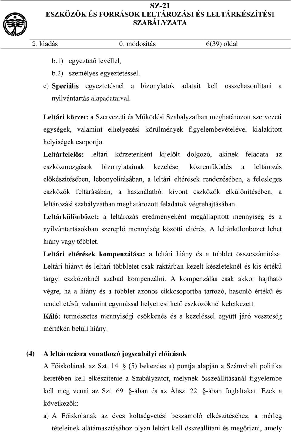 Leltárfelelős: leltári körzetenként kijelölt dolgozó, akinek feladata az eszközmozgások bizonylatainak kezelése, közreműködés a leltározás előkészítésében, lebonyolításában, a leltári eltérések