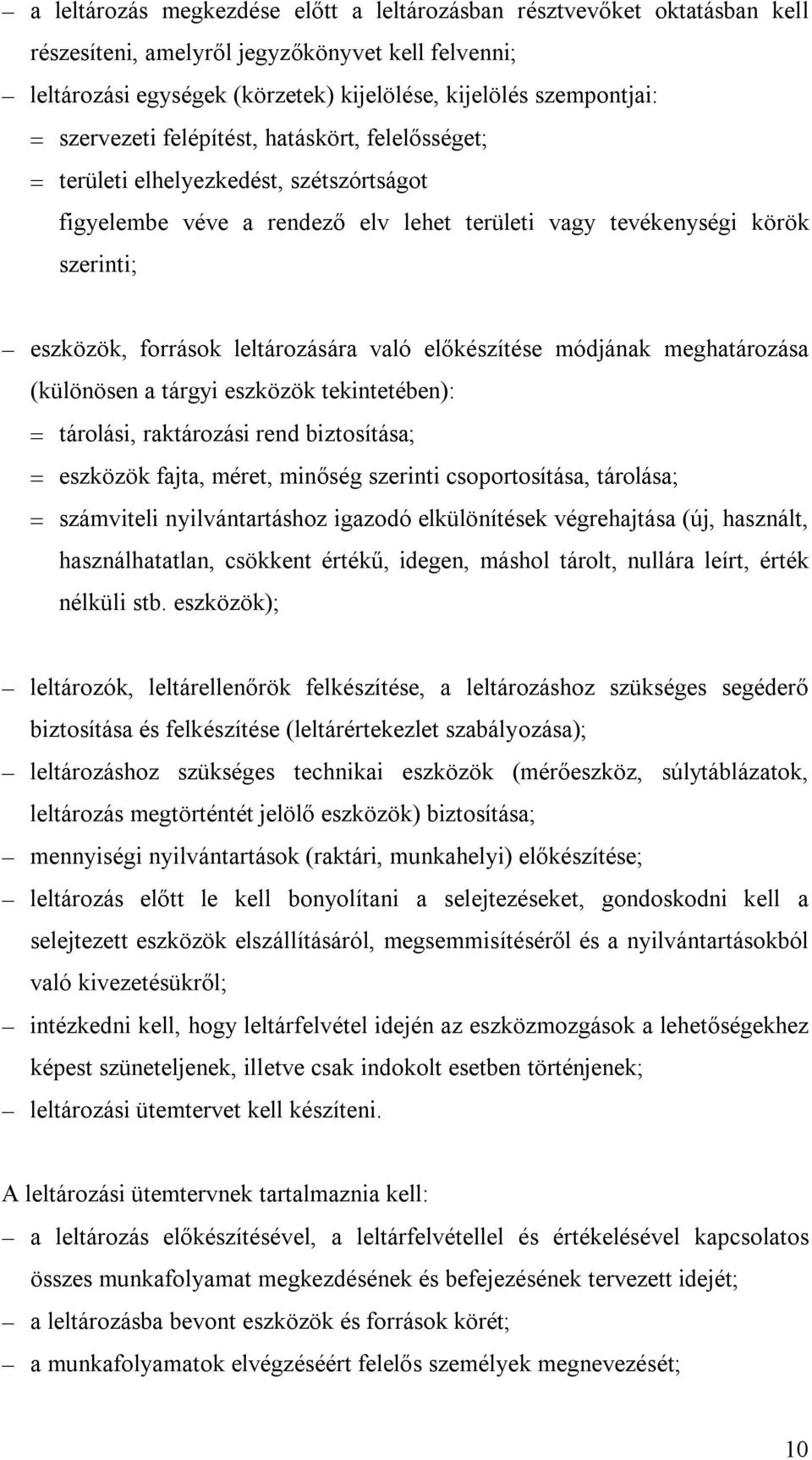 való előkészítése módjának meghatározása (különösen a tárgyi eszközök tekintetében): tárolási, raktározási rend biztosítása; eszközök fajta, méret, minőség szerinti csoportosítása, tárolása;