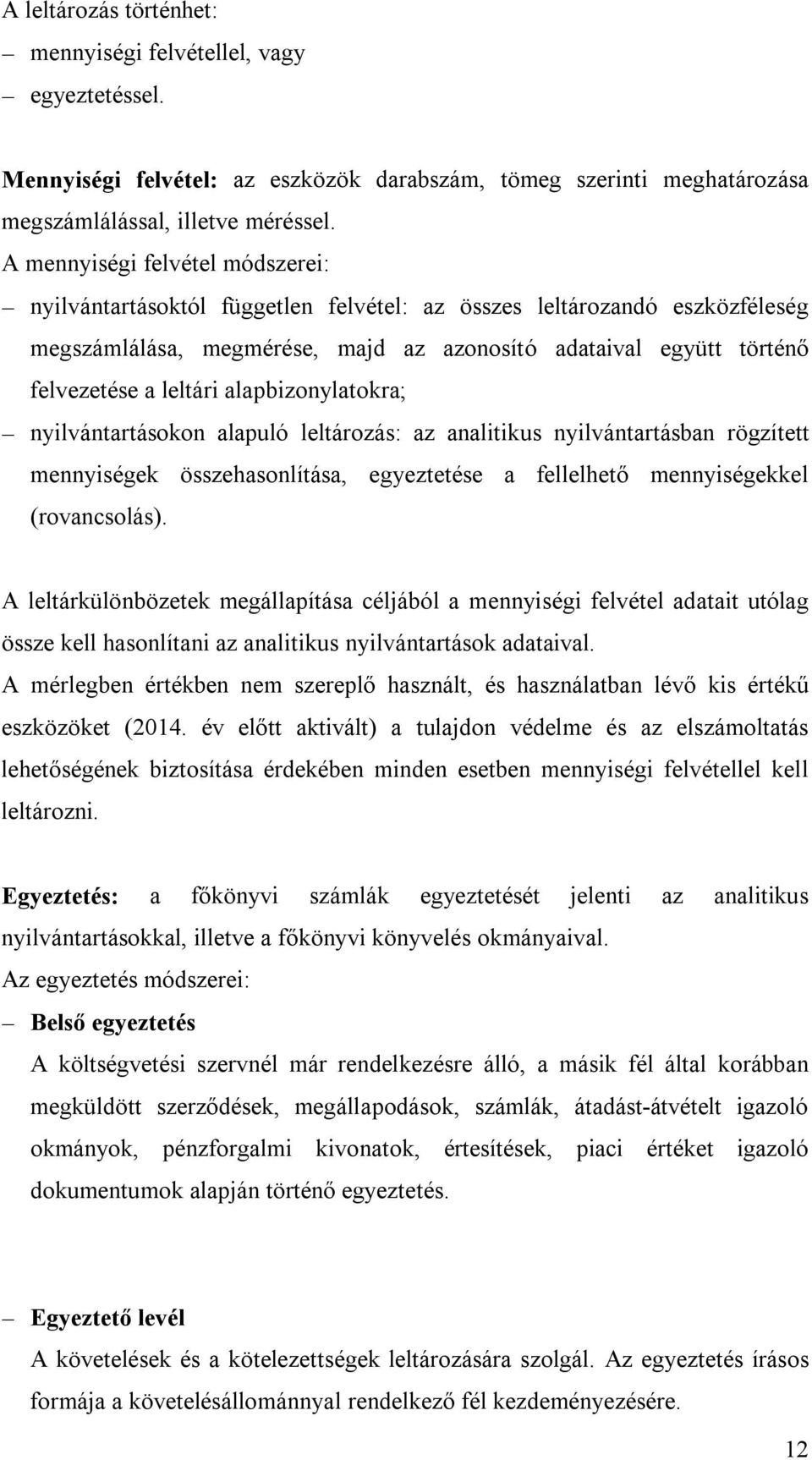 alapbizonylatokra; nyilvántartásokon alapuló leltározás: az analitikus nyilvántartásban rögzített mennyiségek összehasonlítása, egyeztetése a fellelhető mennyiségekkel (rovancsolás).