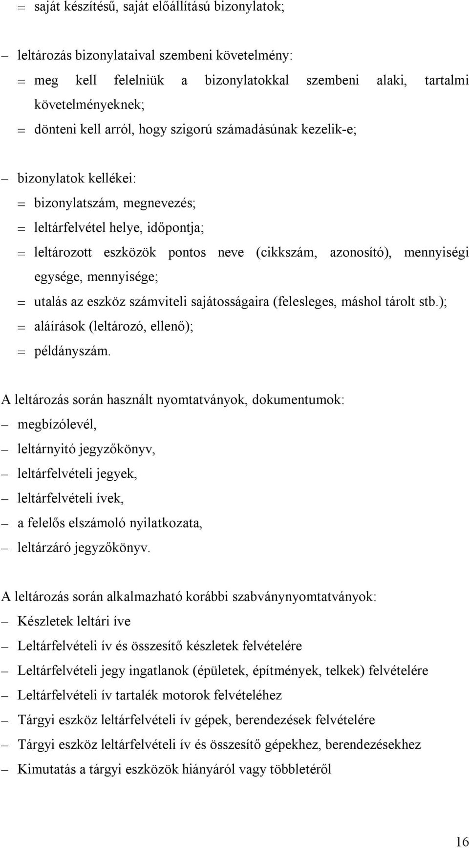 mennyisége; utalás az eszköz számviteli sajátosságaira (felesleges, máshol tárolt stb.); aláírások (leltározó, ellenő); példányszám.