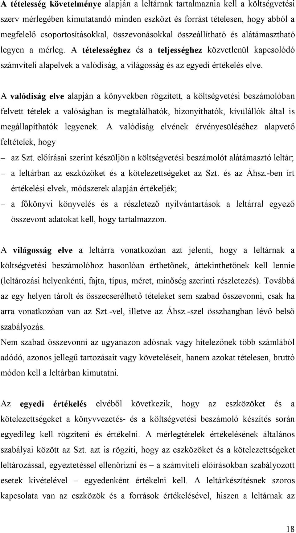 A valódiság elve alapján a könyvekben rögzített, a költségvetési beszámolóban felvett tételek a valóságban is megtalálhatók, bizonyíthatók, kívülállók által is megállapíthatók legyenek.