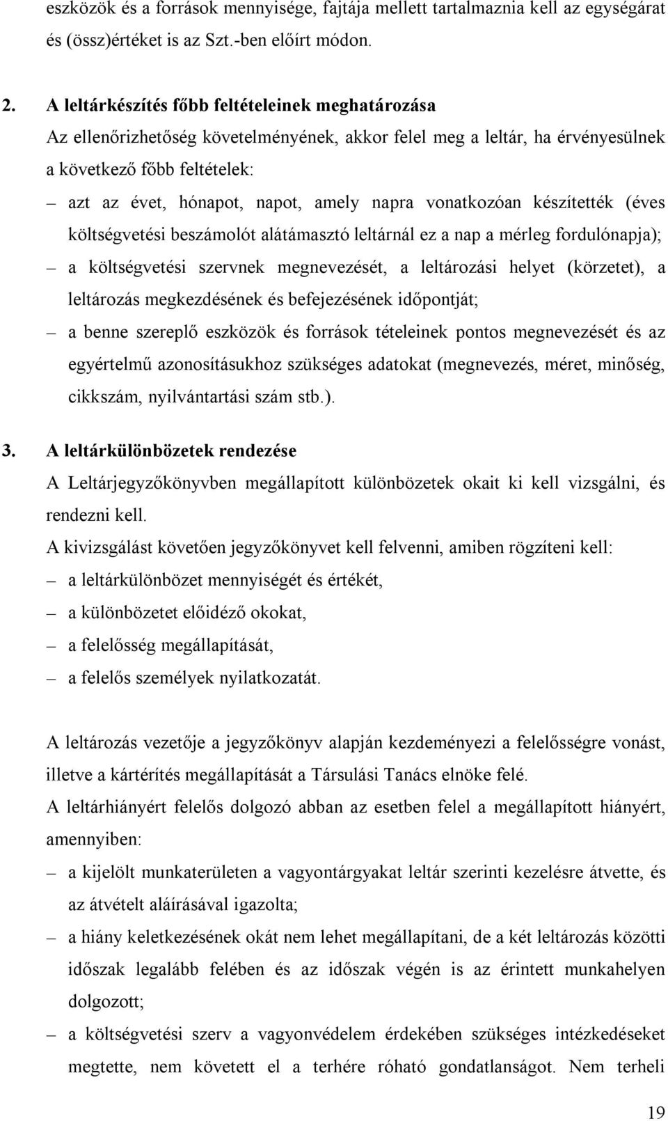 vonatkozóan készítették (éves költségvetési beszámolót alátámasztó leltárnál ez a nap a mérleg fordulónapja); a költségvetési szervnek megnevezését, a leltározási helyet (körzetet), a leltározás