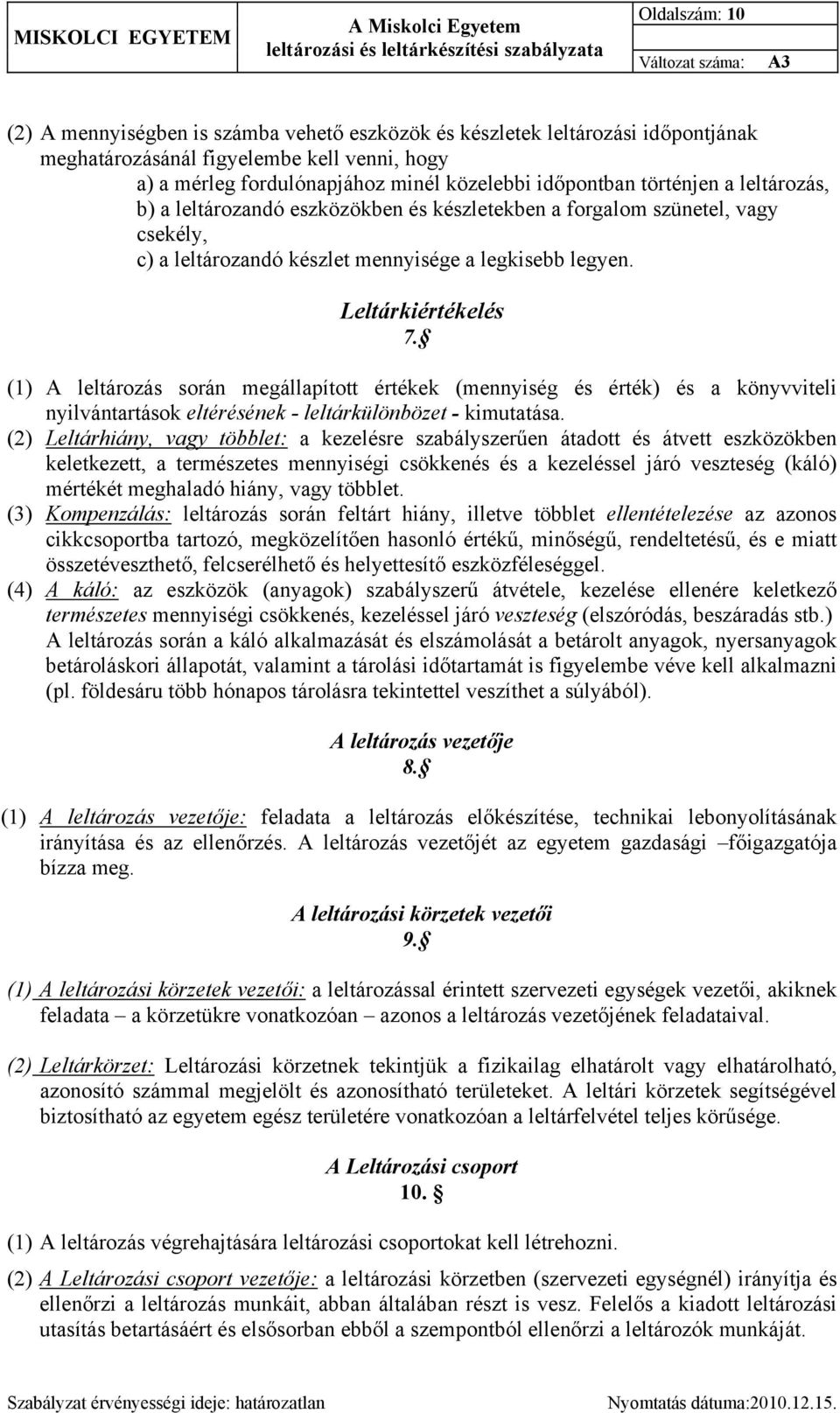 Leltárkiértékelés 7. (1) A leltározás során megállapított értékek (mennyiség és érték) és a könyvviteli nyilvántartások eltérésének - leltárkülönbözet - kimutatása.