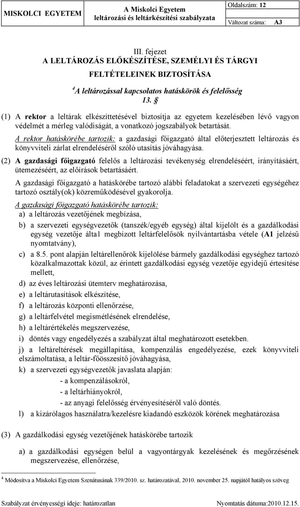 A rektor hatáskörébe tartozik: a gazdasági főigazgató által előterjesztett leltározás és könyvviteli zárlat elrendeléséről szóló utasítás jóváhagyása.