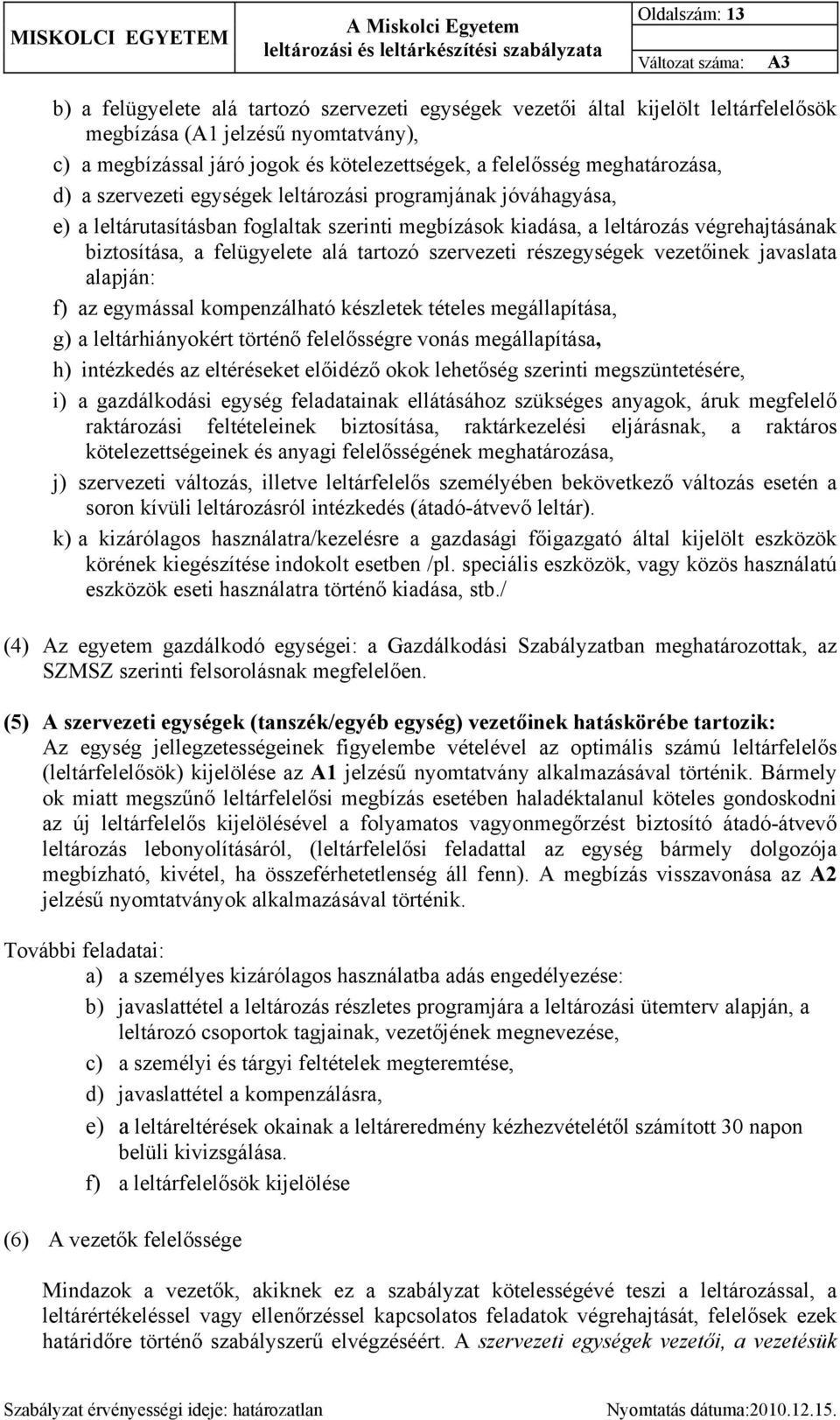 biztosítása, a felügyelete alá tartozó szervezeti részegységek vezetőinek javaslata alapján: f) az egymással kompenzálható készletek tételes megállapítása, g) a leltárhiányokért történő felelősségre