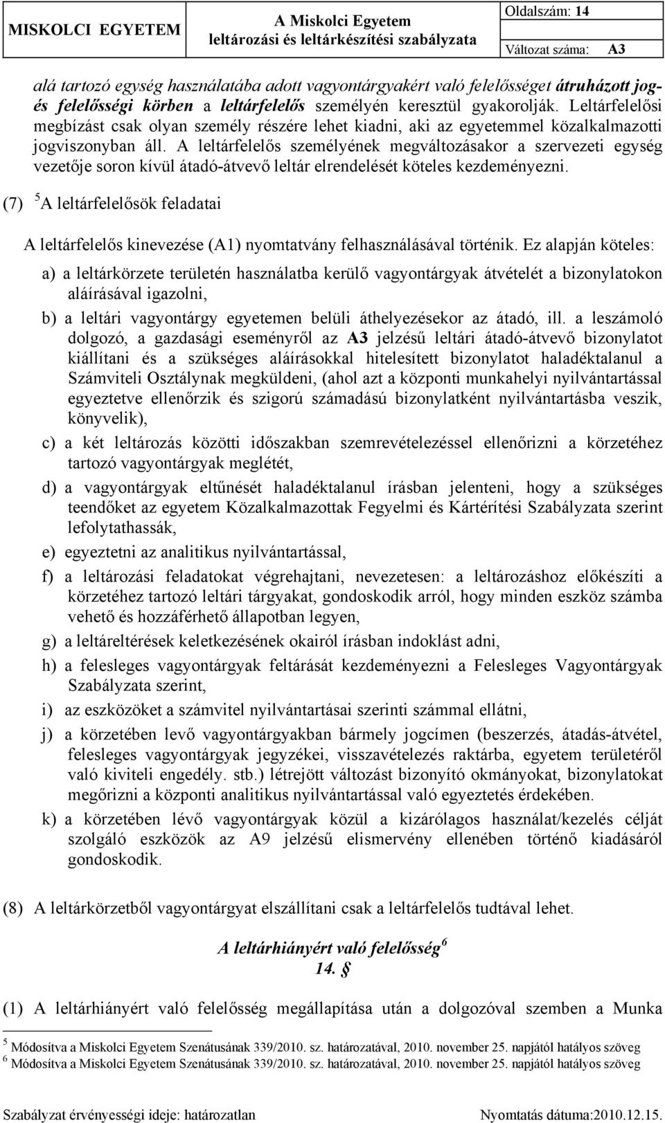 A leltárfelelős személyének megváltozásakor a szervezeti egység vezetője soron kívül átadó-átvevő leltár elrendelését köteles kezdeményezni.