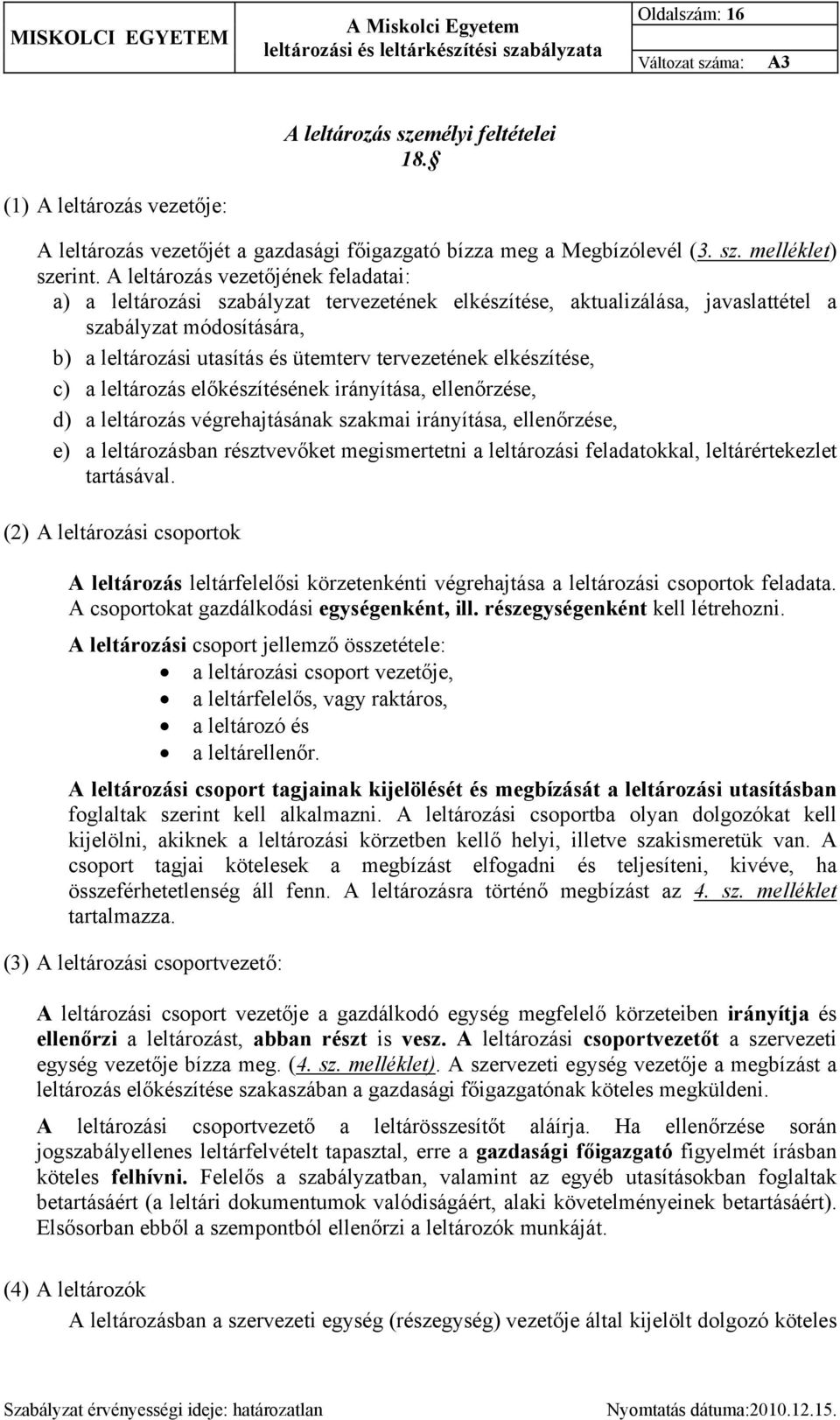 elkészítése, c) a leltározás előkészítésének irányítása, ellenőrzése, d) a leltározás végrehajtásának szakmai irányítása, ellenőrzése, e) a leltározásban résztvevőket megismertetni a leltározási