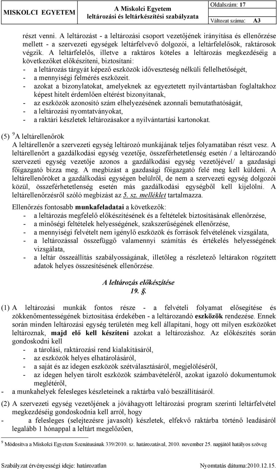 A leltárfelelős, illetve a raktáros köteles a leltározás megkezdéséig a következőket előkészíteni, biztosítani: - a leltározás tárgyát képező eszközök időveszteség nélküli fellelhetőségét, - a