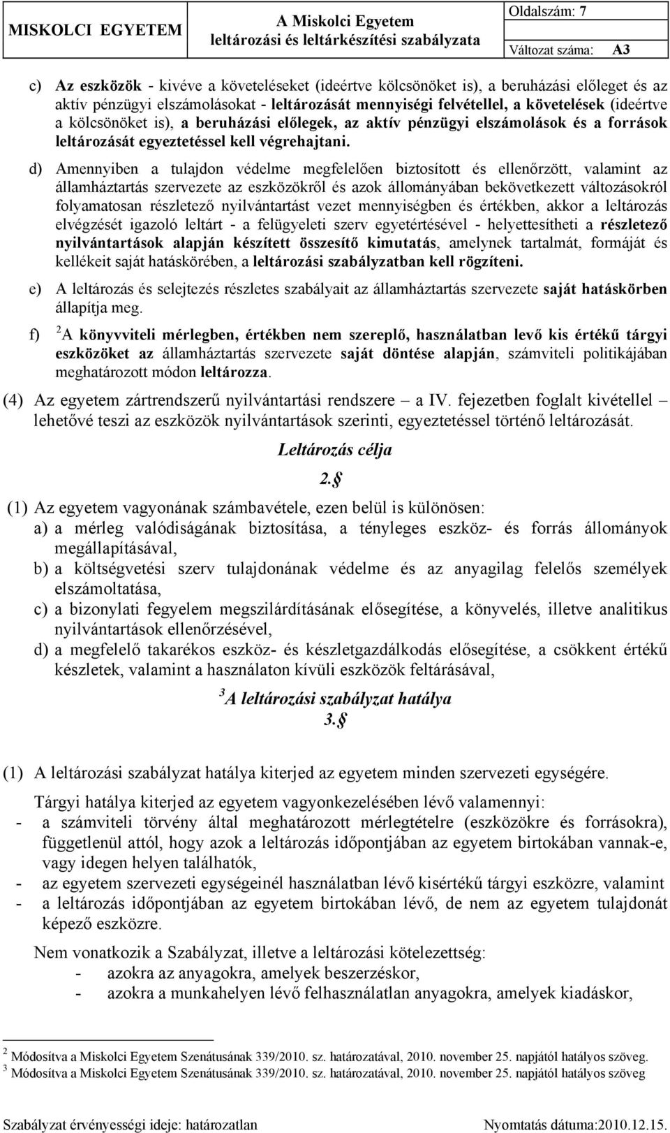 d) Amennyiben a tulajdon védelme megfelelően biztosított és ellenőrzött, valamint az államháztartás szervezete az eszközökről és azok állományában bekövetkezett változásokról folyamatosan részletező