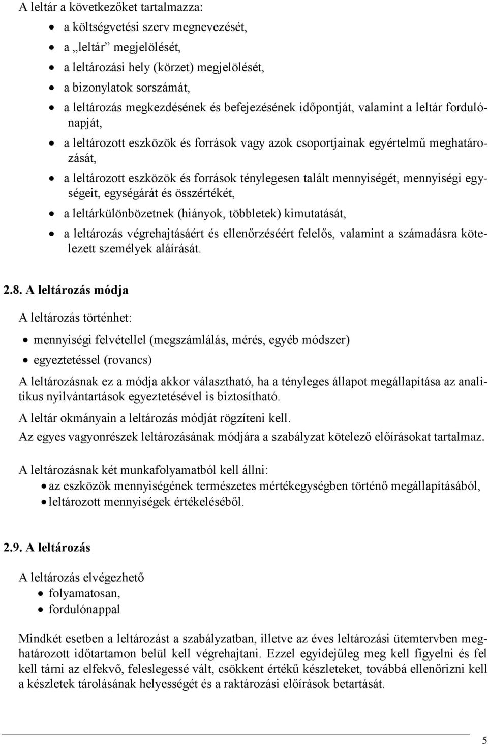 mennyiségét, mennyiségi egységeit, egységárát és összértékét, a leltárkülönbözetnek (hiányok, többletek) kimutatását, a leltározás végrehajtásáért és ellenőrzéséért felelős, valamint a számadásra