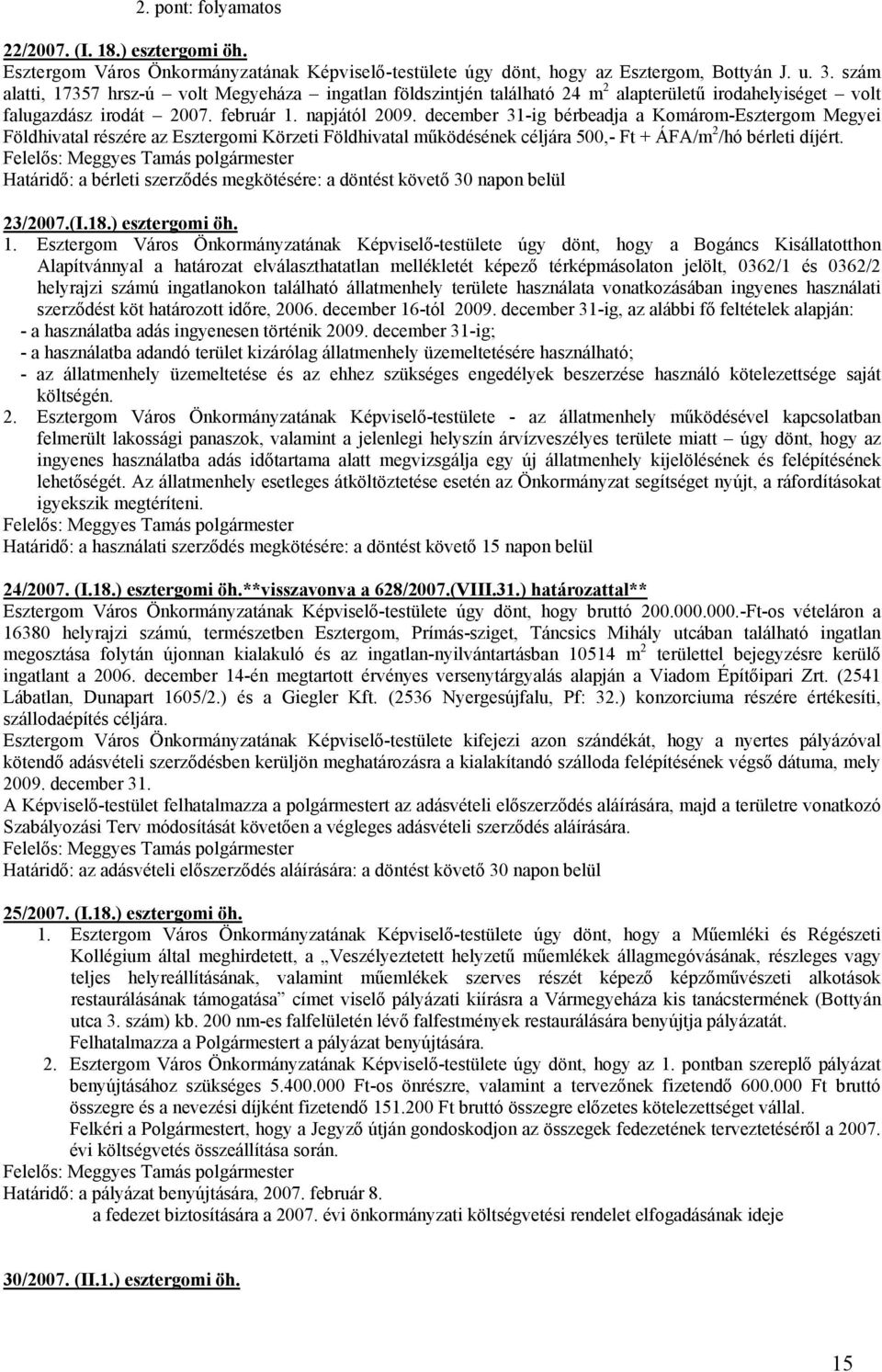 december 31-ig bérbeadja a Komárom-Esztergom Megyei Földhivatal részére az Esztergomi Körzeti Földhivatal működésének céljára 500,- Ft + ÁFA/m 2 /hó bérleti díjért.