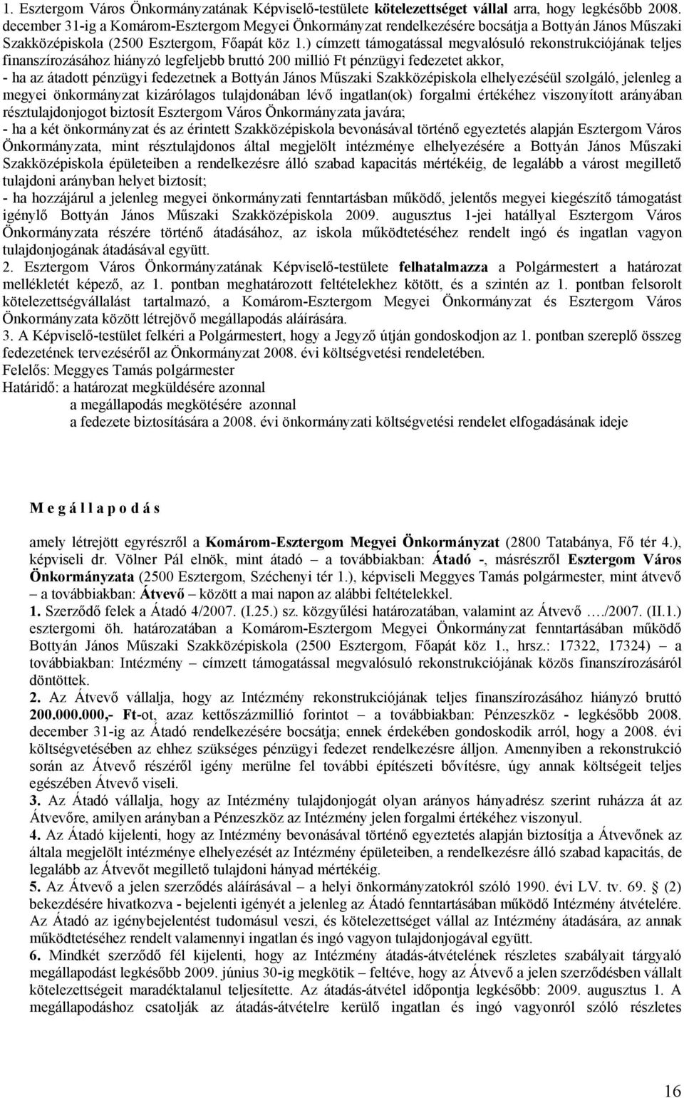 ) címzett támogatással megvalósuló rekonstrukciójának teljes finanszírozásához hiányzó legfeljebb bruttó 200 millió Ft pénzügyi fedezetet akkor, - ha az átadott pénzügyi fedezetnek a Bottyán János