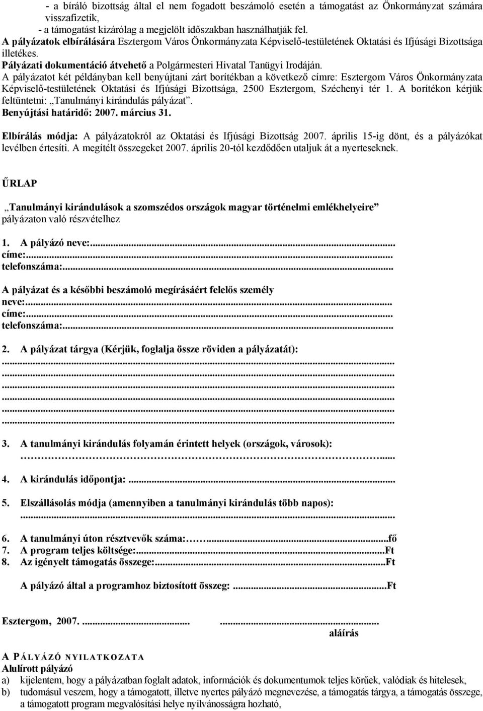 A pályázatot két példányban kell benyújtani zárt borítékban a következő címre: Esztergom Város Önkormányzata Képviselő-testületének Oktatási és Ifjúsági Bizottsága, 2500 Esztergom, Széchenyi tér 1.