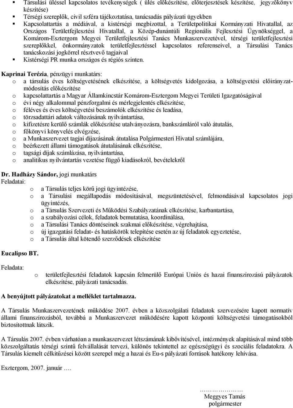 Komárom-Esztergom Megyei Területfejlesztési Tanács Munkaszervezetével, térségi területfejlesztési szereplőkkel, önkormányzatok területfejlesztéssel kapcsolatos referenseivel, a Társulási Tanács