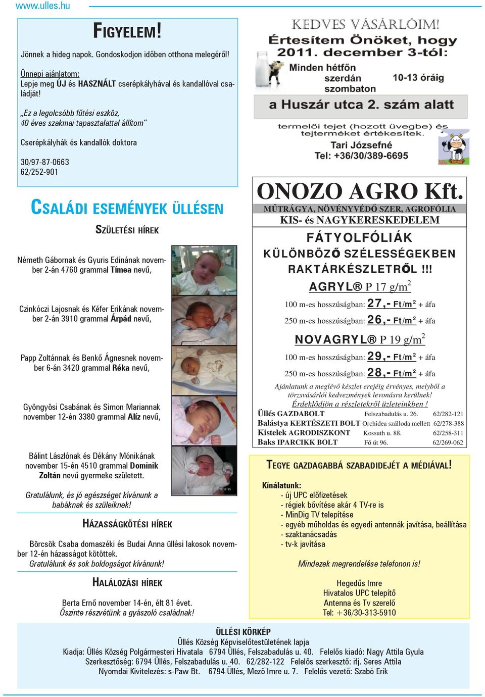 Edinának november 2-án 4760 grammal Tímea nevű, Czinkóczi Lajosnak és Kéfer Erikának november 2-án 3910 grammal Árpád nevű, Papp Zoltánnak és Benkő Ágnesnek november 6-án 3420 grammal Réka nevű,