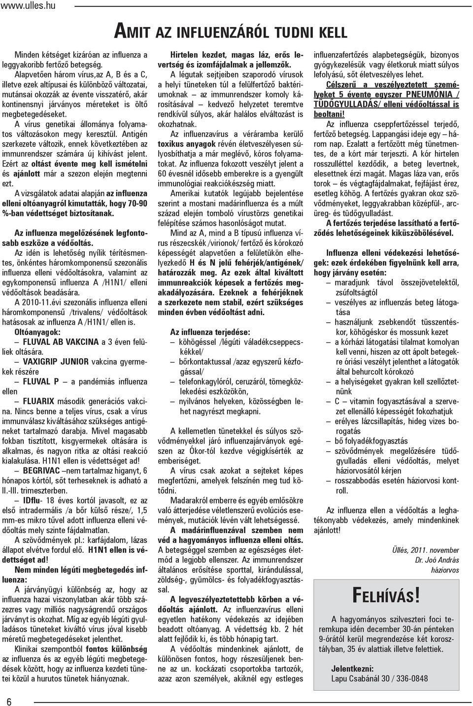 A vírus genetikai állománya folyamatos változásokon megy keresztül. Antigén szerkezete változik, ennek következtében az immunrendszer számára új kihívást jelent.