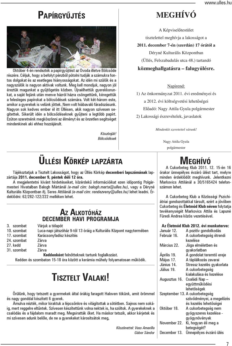 Újraélhettük gyerekkorunkat, a saját fejünk után menve házról házra csöngettünk, kéregettük a felesleges papírokat a bölcsődések számára. Volt két-három este, amikor a gyerekek is velünk jöttek.