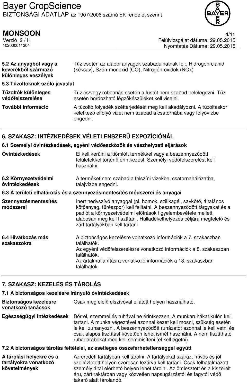 (NOx) Tűz és/vagy robbanás esetén a füstöt nem szabad belélegezni. Tűz esetén hordozható légzőkészüléket kell viselni. A tűzoltó folyadék szétterjedését meg kell akadályozni.