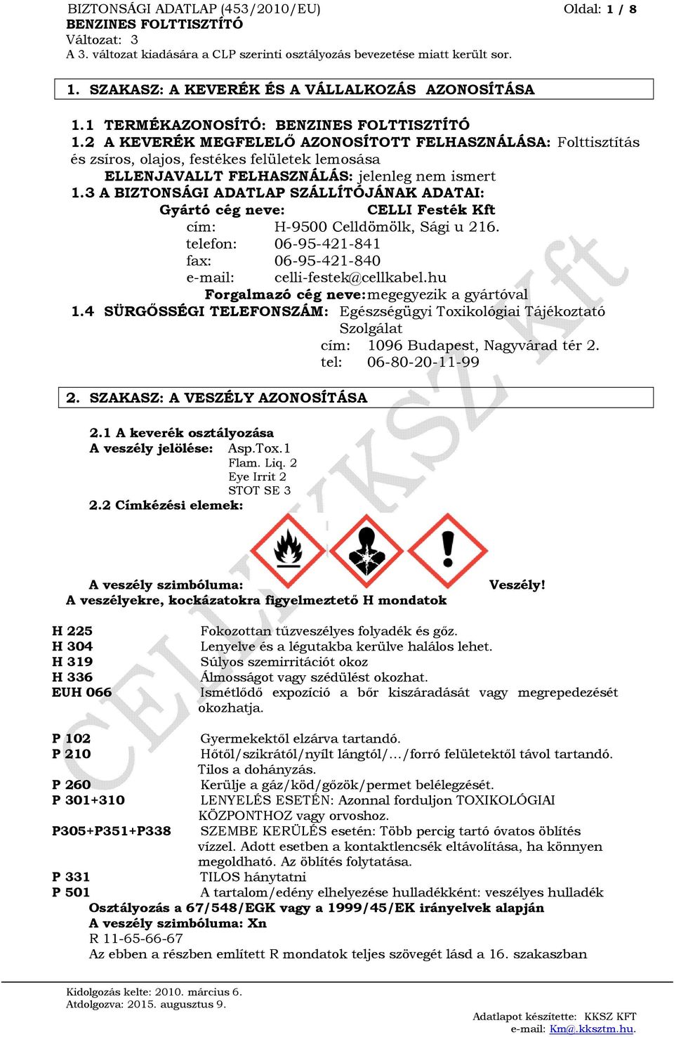 3 A BIZTONSÁGI ADATLAP SZÁLLÍTÓJÁNAK ADATAI: Gyártó cég neve: CELLI Festék Kft cím: H-9500 Celldömölk, Sági u 216. telefon: 06-95-421-841 fax: 06-95-421-840 e-mail: celli-festek@cellkabel.