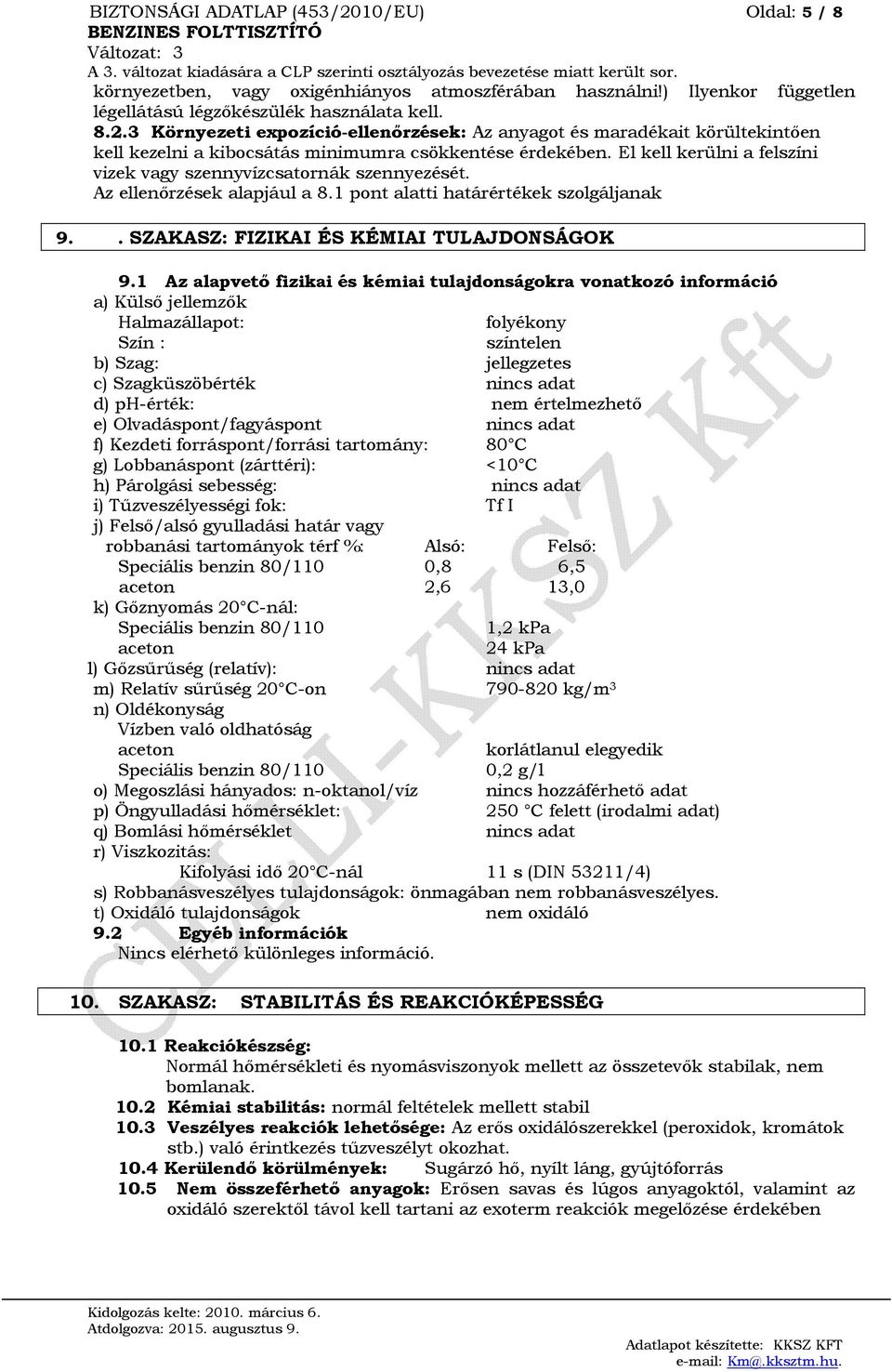 1 Az alapvető fizikai és kémiai tulajdonságokra vonatkozó információ a) Külső jellemzők Halmazállapot: folyékony Szín : színtelen b) Szag: jellegzetes c) Szagküszöbérték nincs adat d) ph-érték: nem