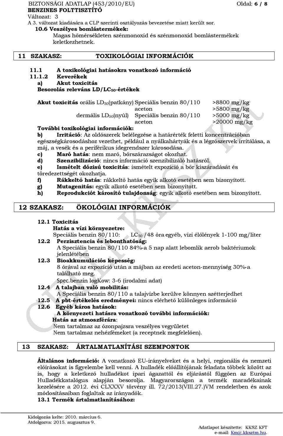 >5800 mg/kg dermális LD 50 (nyúl) Speciális benzin 80/110 >5000 mg/kg aceton >20000 mg/kg További toxikológiai információk: b) Irritáció: Az oldószerek belélegzése a határérték feletti