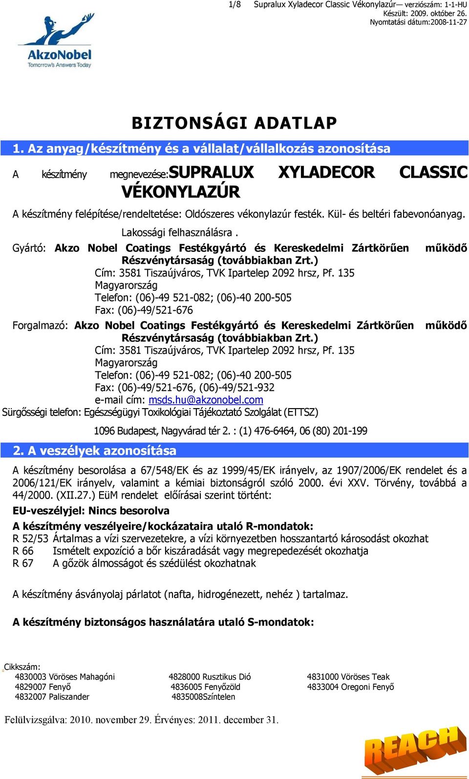 Kül- és beltéri fabevonóanyag. Lakossági felhasználásra. Gyártó: Akzo Nobel Coatings Festékgyártó és Kereskedelmi Zártkörűen Részvénytársaság (továbbiakban Zrt.