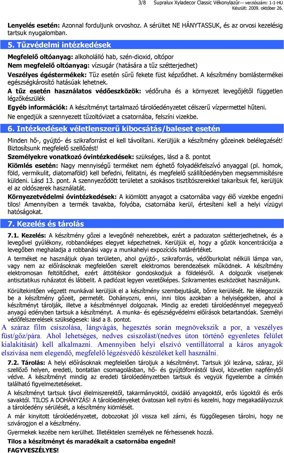 képződhet. A készítmény bomlástermékei egészségkárosító hatásúak lehetnek.