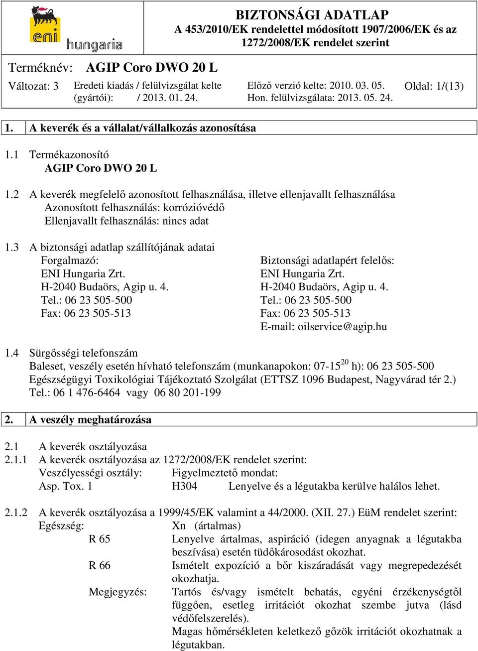 3 A biztonsági adatlap szállítójának adatai Forgalmazó: Biztonsági adatlapért felelős: ENI Hungaria Zrt. ENI Hungaria Zrt. H-2040 Budaörs, Agip u. 4. H-2040 Budaörs, Agip u. 4. Tel.