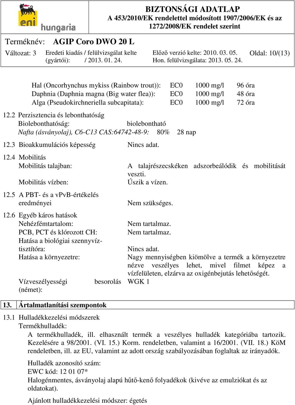 5 A PBT- és a vpvb-értékelés eredményei 12.6 Egyéb káros hatások Nehézfémtartalom: PCB, PCT és klórozott CH: Hatása a biológiai szennyvíztisztítóra: Hatása a környezetre: Vízveszélyességi (német): 13.