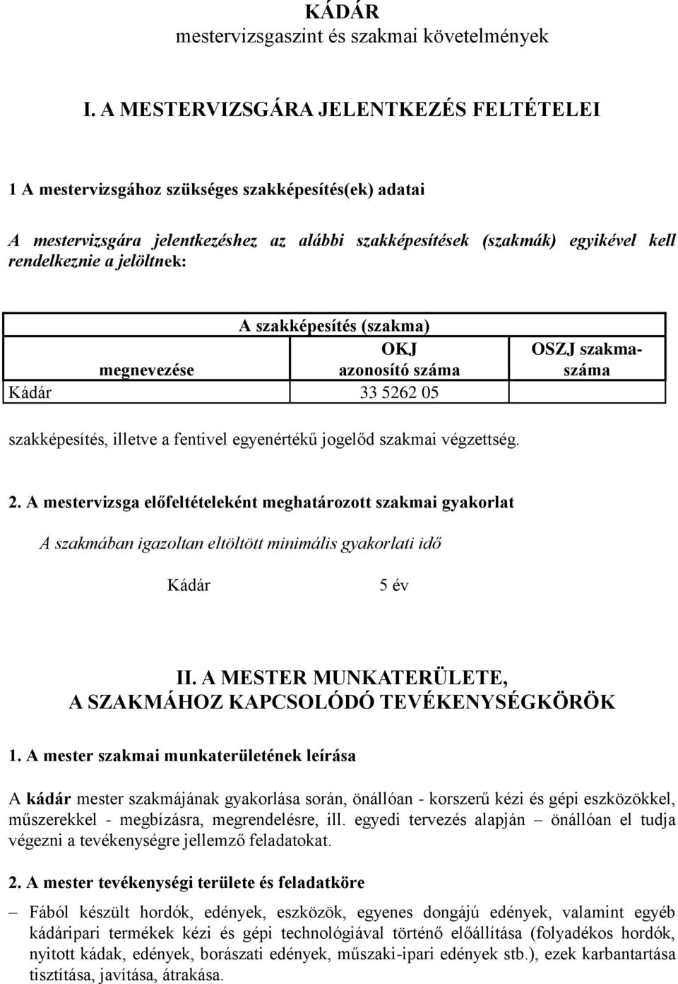 jelöltnek: A szakképesítés (szakma) OKJ megnevezése azonosító száma Kádár 33 5262 05 OSZJ szakmaszáma szakképesítés, illetve a fentivel egyenértékű jogelőd szakmai végzettség. 2.