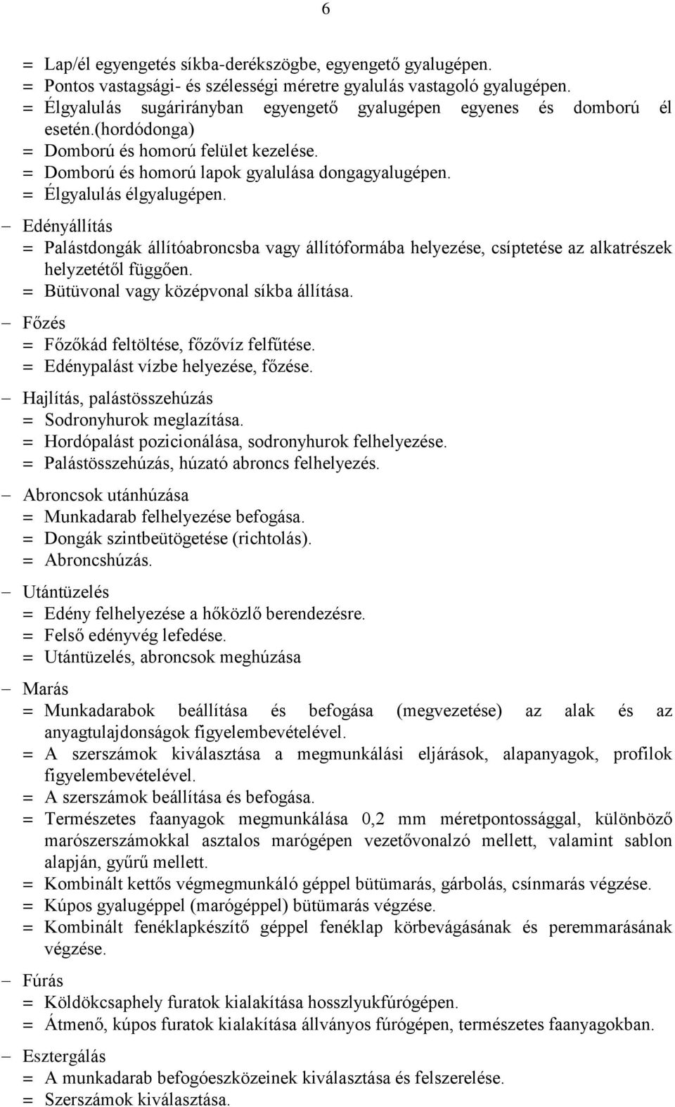 = Élgyalulás élgyalugépen. Edényállítás = Palástdongák állítóabroncsba vagy állítóformába helyezése, csíptetése az alkatrészek helyzetétől függően. = Bütüvonal vagy középvonal síkba állítása.