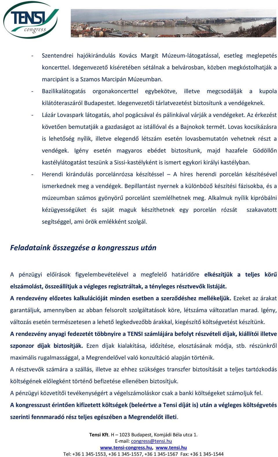 - Bazilikalátogatás orgonakoncerttel egybekötve, illetve megcsodálják a kupola kilátóteraszáról Budapestet. Idegenvezetői tárlatvezetést biztosítunk a vendégeknek.